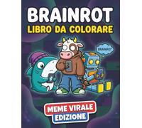Libro Da Colorare Brainrot: Oltre 60 Personaggi Meme Surreali e Fantasiosi, tra Umorismo Caotico e Pagine da Colorare per Bambini, Ragazzi e Adulti