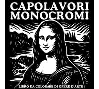 Libro da colorare Capolavori monocromatici: Libro da colorare antistress per adulti, con opere d’arte iconiche e immagini famose in bianco e nero. Usa ... e dare libero sfogo alla tua creatività.