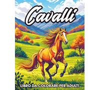 Libro da Colorare Cavalli per Adulti: 50 Splendide Illustrazioni per Rilassarsi, Ridurre lo Stress e Risvegliare la Creatività