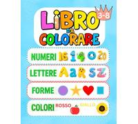 Libro da Colorare : Colora e Impara : Lettere, Numeri, Forme e Colori per bambini 3-8 anni: Il mio primo libro educativo e divertente : 75 pagine da colorare