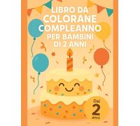 Libro da Colorare Compleanno per Bambini di 2 Anni: Per piccolissimi: album creativo con cifre maxi, decorazioni festive e simpatici soggetti con bordi marcati