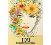 Libro da Colorare con Fiori per Donne: 50 Disegni e Motivi Floreali Bellissimi e Rilassanti per Adulte e Ragazze Teen