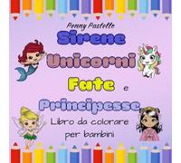 Libro da colorare con Sirene, Unicorni, Fate e Principesse: Libro da colorare divertente e facile per bambine dai 4 agli 8 anni con creature magiche, ... per dare un nome ai propri personaggi.
