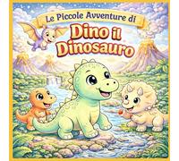 Libro da colorare con storie : Le Piccole Avventure di Dino il Dinosauro (Le Piccole Avventure da Colorare)