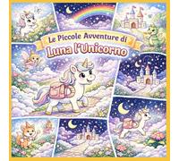 Libro da colorare con storie : Le Piccole Avventure di Luna l’Unicorno (Le Piccole Avventure da Colorare)