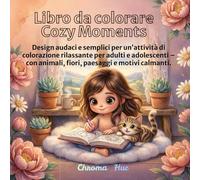 Libro da colorare Cozy Moments: Disegni Audaci e Semplici per il Relax e il Sollievo dallo Stress di Adulti e Adolescenti, con Animali Accoglienti, Fiori, Paesaggi Tranquilli e Motivi Calmanti