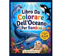Libro da Colorare dell’Oceano per Bambini: Disegni Teneri e Facili da Colorare con Creature Marine e Divertenti Avventure Sottomarine per Bambini dai 4 agli 8 Anni