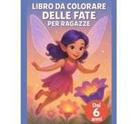 Libro da colorare delle fate per ragazze: Dai 6 anni: giardino magico da colorare con creature incantate, fiori e linee spesse per piccole artiste della scuola primaria