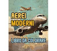 Libro Da Colorare Di Aerei Moderni: Pagine A Colori Di Aeroplani Aerei Di Linea Aviazione Militari Jet Da Guerra Aeroporto Viaggi Pilota | Disegni ... Stress | Bambini Adulti Adolescenti Anziani