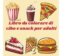 Libro da colorare di cibo e snack per adulti: Disegni semplici e audaci per rilassarsi e divertirsi