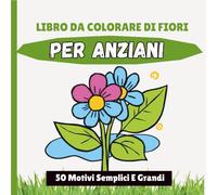 Libro Da Colorare Di Fiori Per Anziani: Motivi semplici e grandi, Libro da colorare per anziani adulti e Donne