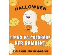 Libro da colorare di Halloween per bambini dai 2 ai 5 anni: 50 pagine da colorare grandi, semplici e divertenti, zucche, gatti, fantasmi, streghe e altro ancora per bambini