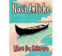 Libro Da Colorare Di Navi Antiche: Pagine A Colori Di Vecchi Velieri Barche Militari Galeoni Pescherecci Marina Pirati Piroscafi Nave Vela Flotta ... | Bambini Adulti Adolescenti Anziani