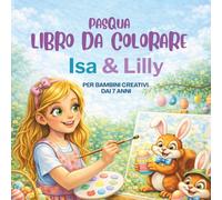 Libro da Colorare di Pasqua per Bambini con Isa & Lilly: Per bambini dai 7 anni - Allegre scene pasquali e avventure primaverili - Perfetto regalo di ... schermo (Isa & Lilly entdecken die Welt)