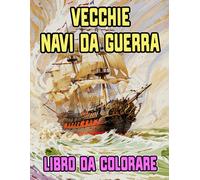 Libro Da Colorare Di Vecchie Navi Da Guerra: Pagine A Colori Di Antiche Corazzate Galeoni Galee Fregata Marina Militari Caravella Velieri Cannoni ... Rilassamento | Bambini Adulti Adolescenti