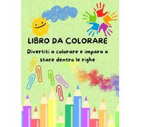 LIBRO DA COLORARE: Divertiti a colorare e impara a stare dentro le righe (Libri da colorare per bambini)