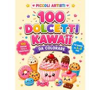 Libro da Colorare Dolcetti Kawaii per Bambini 3-8 Anni: 100 Simpatici Dolci da Colorare: Torte, Donut, Gelati, Cupcake, Biscotti, Caramelle e Dessert Kawaii (Piccoli Artisti)