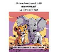 Libro da Colorare e Attività per Bambini: La Collina delle Luci!: Raggiungi Bione e i suoi amici in un’avventura nella savana! Storie, Labirinti e Rompicapi sul Segreto dell'Amicizia (3-6 Anni).