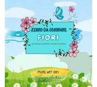 LIBRO DA COLORARE - F I O R I: UN VIAGGIO TRA PETALI, FOGLIE E FANTASIA