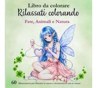 Libro da colorare: Fate, animali e natura: Libro da colorare per adulti antistress con 60 illustrazioni per rilassarsi, ridurre lo stress e stimolare la creatività