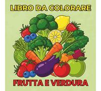 Libro Da Colorare Frutta e Verdura: 40 Illustrazioni Semplici e Divertenti per Bambini e Adulti