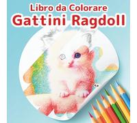 Libro da Colorare Gatti Ragdoll: Un'Avventura di Gattini Soffici: 50 Scene Fantastiche di Gattini Morbidi per Alleviare lo Stress e Rilassarsi. Un ... (Collezione "Piccoli Amici da Colorare")
