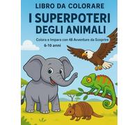 Libro da Colorare: I Superpoteri degli Animali: Colora e Impara con 48 Avventure da Scoprire. Il Libro Illustrato per Bambini 6-10 Anni, ideale per ... e Fatti Incredibili su Ogni Creatura.