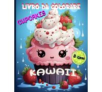LIBRO DA COLORARE KAWAII: CUPCAKES - PER BAMBINI A PARTIRE DA 8 ANNI DI ETÀ - 36 DISEGNI - Formato 20,32 x 25,4 cm