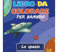 Libro da colorare Lo spazio: Più di 40 immagini da colorare a tema spaziale, divertenti e coinvolgenti, perfette per stimolare la creatività dei bambini.