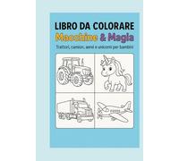 Libro da colorare: Macchine & Magia: 30 disegni da colorare di trattori, camion, aerei e unicorni per bambini dai 4 ai 10 anni