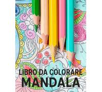 Libro da colorare mandala: Mandala da Colorare per Adulti - Libro Antistress con Disegni Rilassanti, Calma Creatività Mindfulness- Mandala Dettagliati