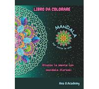 LIBRO DA COLORARE MANDALA - PER TUTTE LE ETÀ: RILASSA LA MENTE CON MANDALA FLOREALI