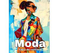 Libro da Colorare Moda: 50 Disegni alla Moda con Outfit Trendy e Donne Bellissime - per Adulti e Ragazze Adolescenti