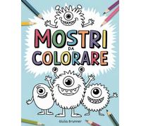 Libro da colorare mostri per bambini: Disegni divertenti e simpatici di mostri da colorare, con immagini creative per bambini dai 3 anni in su per colorare e divertirsi
