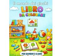 Libro da Colorare nel Mondo dei Giochi per Piccoli Artisti dai 2 ai 5 Anni: Dai vita ai tuoi giocattoli preferiti con un arcobaleno di colori.
