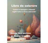 Libro da colorare per adulti: 50 immagini per rilassarsi e ritrovare la tranquillità