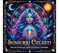 Libro da Colorare per Adulti Astrologia Anti Stress: Sussurri Celesti |: Un libro da colorare anti-stress per tutte le età con Figure Mistiche, ... Riscopri la calma e la Creativa Interiore...
