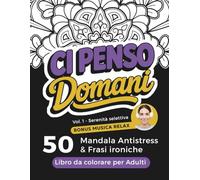 Libro da colorare per adulti CI PENSO DOMANI: 50 Mandala antistress e frasi ironiche - Vol. 1 Serenità selettiva