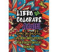 Libro da Colorare per Adulti con Insulti: Il Libro Anti-Stress più Divertente di Sempre!