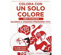 Libro da Colorare per Adulti con un Solo Pennarello Rosso - Red Passion: 30 illustrazioni antistress con linee guida che scompaiono mentre colori - rose, fiori e dettagli eleganti