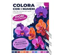Libro da colorare per adulti e adolescenti: Colora con i numeri - Fiori della natura: Motivi floreali rilassanti e antistress per la calma e ... con numeri: Libri rilassanti per adulti)