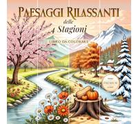 Libro da colorare per adulti Paesaggi Rilassanti delle 4 Stagioni: Album Antistress da colorare con disegni di Paesaggi Naturali tra Borghi di Montagna e di Mare, Foreste e Laghi