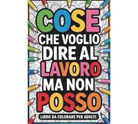 libro da colorare per adulti: Regali Perfetti per Colleghe di Lavoro - Un'Idea di Natale per Alleviare lo Stress e le Frustrazioni