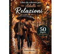 Libro da colorare per Adulti Relazioni 2: 50 Disegni Romantici di Coppia e Amore per il Relax e Anti-Stress | Album da Colorare per Adulti (Advanced Coloring Series)