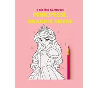 Libro da Colorare per Bambine 4-8 Anni - Principesse, Draghi e Sirene | 82 Pagine & Retro Nero Anti-Trasparenza | Disegni Grandi e ricchi di dettagli: ... - idea regalo per bambine 4-8 anni