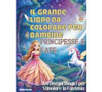 Libro da Colorare per Bambine - Principesse e Fate: 50 disegni magici per sviluppare concentrazione, creatività e momenti di relax insieme