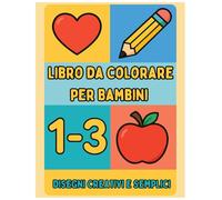 Libro da Colorare per Bambini 1-3 Anni | Disegni Creativi e Semplici: Immagini grandi e facili per sviluppare creatività e motricità fine | Libro di attività per bambini 1-3, 2-4, 3-5 anni