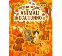 LIBRO DA COLORARE PER BAMBINI "ANIMALI D'AUTUNNO" - 100 ADORABILI ILLUSTRAZIONI: Porta la magia dell'autunno nella vita dei tuoi bambini con questa deliziosa avventura da colorare!