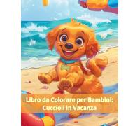 Libro da Colorare per Bambini: Cuccioli in Vacanza: Disegni da Colorare con Animali Carini - Mare, Estate e Attività Creative per Bambini 4-10 Anni