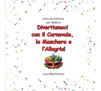 Libro da Colorare per Bambini: Divertiamoci con il Carnevale, le Maschere e l’Allegria!